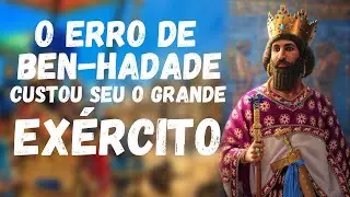 O ERRO DE BEN-HADADE CUSTOU SEU GRANDE EX&Eacute;RCITO.