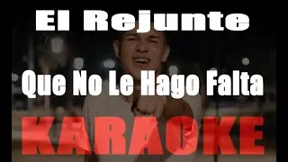 Que No Le Hago Falta - El Rejunte (KARAOKE)