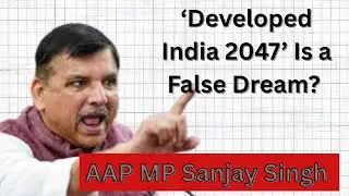 Developed India 2047&rsquo; Is a False Dream? | AAP MP Sanjay Azad Slams BJP