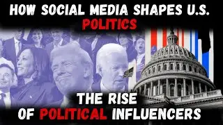 The Rise of Political Influencers | How Social Media Shapes U.S. Politics