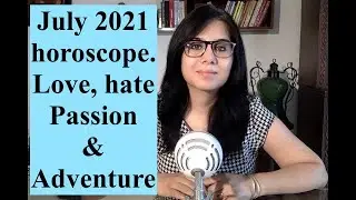 July 2021 horoscope. Love, passion & adventure.