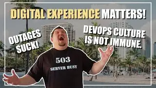 Digital Experience Matters! Outages Suck! DevOps culture is not immune.
