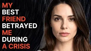 My Best Friend Betrayed Me During a Crisis