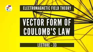 Vector Form Of Coulomb's Law | Lecture 33 | Electromagnetic Field Theory (EMF)
