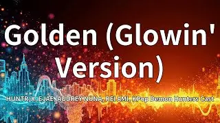 HUNTR/X, EJAE, AUDREY NUNA, REI AMI, KPop Demon Hunters Cast - Golden (Glowin' Version) (Lyrics)