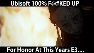 Ubisoft 100% F@%KED Up For Honor At This Years E3....
