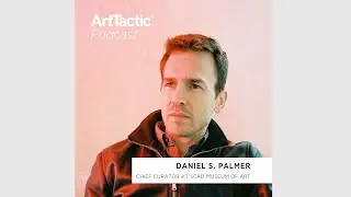 ArtTactic Podcast: SCAD Museum of Art's Daniel S. Palmer on Curating a Regional Museum
