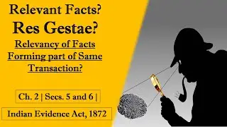 What are Relevant Facts, Res Gestae, and Relevancy of Facts of Same Transaction? Secs. 5 and 6 |