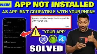 App Not Installed As App Isn't Compatible With Your Phone In Samsung/All Android [Fixed]