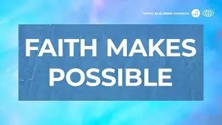 Faith Makes Possible Pt. 2 | Faith Builders Church | 10.5.25