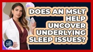 Does An MSLT Help Uncover Underlying Sleep Issues? - Sleep Apnea Support Network
