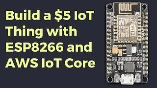 Build a $5 IoT Thing with ESP8266 and AWS IoT Core