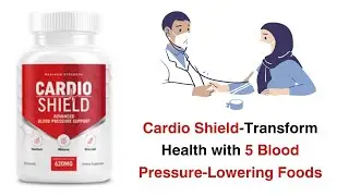 Cardio Shield Supplement Review - Lower Your Blood Pressure with These 5 Unusual Foods