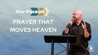 Our Pursuit: Prayer That Moves Heaven