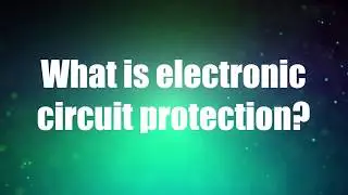 What is Electronic Circuit Protection?