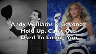 Andy Williams & Beyonce - Hold Up, Can't Get Used To Losing You