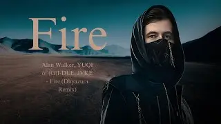 Alan Walker, YUQI of GI DLE, JVKE - Fire (Dhyazura Remix) - Extended Mix