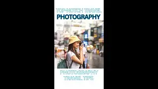 Top-notch Travel Photography Tips