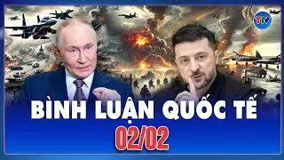 🔴[Trực Tiếp] BÌNH LUẬN QUỐC TẾ: CẬP NHẬT TÌNH HÌNH CHIẾN SỰ NGA - UKRAINE MỚI NHẤT NGÀY 02/02