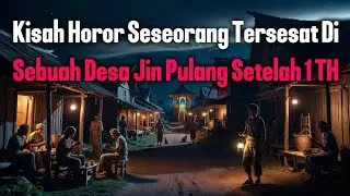 Cerita Horor | Kisah Pemuda Yang Tersesat Di Sebuah Desa Jin Muslim Pulang Setelah 1 TH