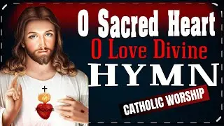 O Sacred Heart, O Love Divine - Traditional Catholic Hymn with Lyrics | Sacred Music