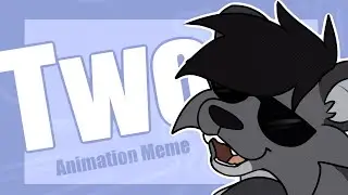 TWO || Animation Meme Gift