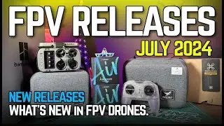 FPV DRONE NEWS & RELEASES - July 2024.