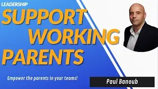 Managing Working Parents - How To Help The Parents In Your Team #leadership