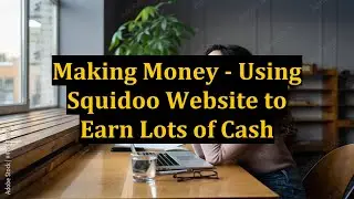 Making Money - Using Squidoo Website to Earn Lots of Cash