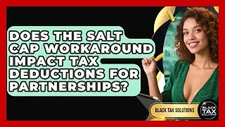 Does the SALT Cap Workaround Impact Tax Deductions for Partnerships? | Black Tax Solutions News