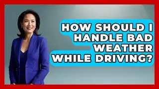 How Should I Handle Bad Weather While Driving? | Teenager Guide to Life
