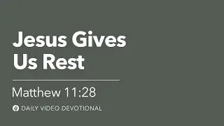 Jesus Gives Us Rest | Matthew 11:28 | Our Daily Bread Video Devotional