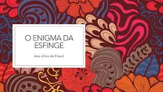 O Enigma da Esfinge - aos olhos de Freud