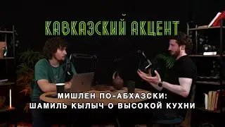 Мишлен по-абхазски: Шамиль Кылыч о высокой кухни на подкасте &laquo;Кавказский акцент&raquo;