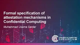 Formal specification of attestation mechanisms in Confidential Computing &ndash; Muhammad Usama Sardar