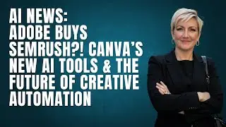 AI NEWS: Adobe Buys SEMrush?! Canva&rsquo;s New AI Tools & The Future of Creative Automation