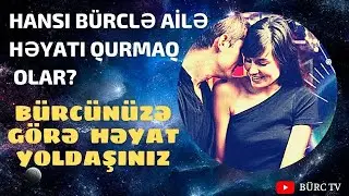 HANSI BÜRCLƏ AİLƏ HƏYATI QURMAQ OLAR?