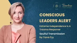 CONSCIOUS LEADERS ALERT &ndash; Extreme Independence Is A Trauma Response &ndash; Yana Fry