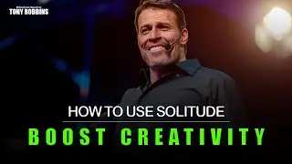 How To Use Solitude To Boost Creativity | Speech By Tony Robbins