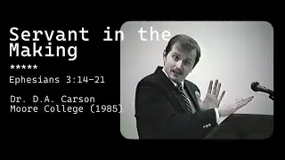 D.A. Carson - Servant in the Making (Ephesians 3:14-21) | AMCL1985