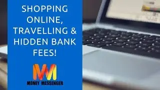 Shopping Online, Travelling & Hidden Bank Fees