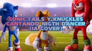 SONIC,TAILS Y KNUCKLES DE SONIC LA PELÍCULA cantando NIGHT DANCER (IA Cover)