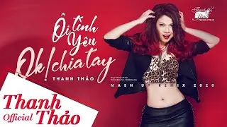 MASHUP REMIX ÔI! TÌNH YÊU- OK! MÌNH CHIA TAY/ THANH THẢO/ BẢN HIT QUỐC DÂN ĐỈNH NHẤT