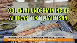 THE OVERVIEW SHORT: COLONIAL AND NEOCOLONIAL UNDERMING OF AFRICAN TEXTILES AND DEVELOPMENT.