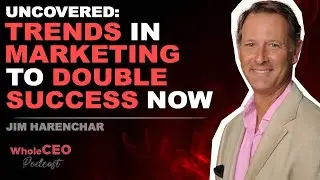 Uncovered! Trends In Marketing To Double Success Now | Jim Harenchar | WholeCEO
