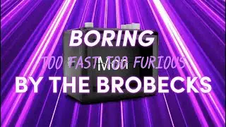 Boring (Too fast too furious) version - The Brobecks Fan Made Lyric Video