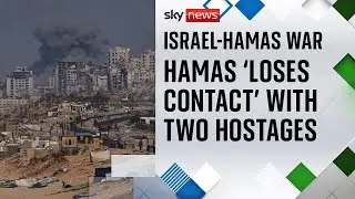 Contact with two hostages 'lost' during Israeli operations in Gaza, according to Hamas