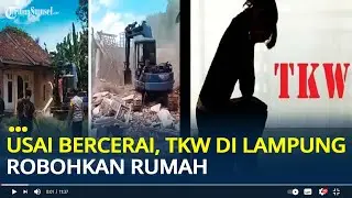 Viral TKW di Lampung Timur Robohkan Rumah Usai Bercerai, Perkara Sengketa Gono Gini