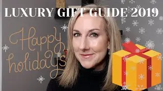 LUXURY HOLIDAY GIFT GUIDE  2019 | A LITTLE SOMETHING SPECIAL FOR EVERYONE ON YOUR LIST