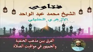 الفرق بين مذهب الحنفية والجمهور في مواقيت الصلاة